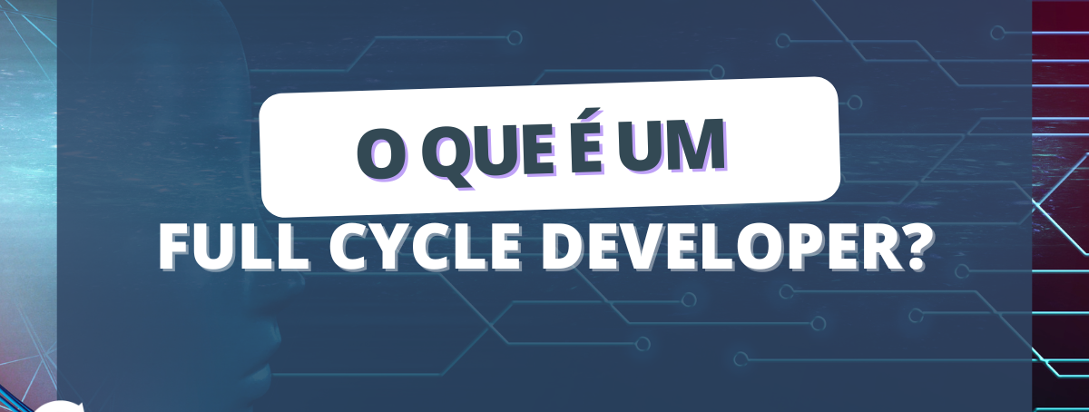 O que é um Full Cycle Developer?