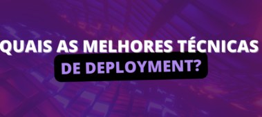 Quais as melhores técnicas de deployment?