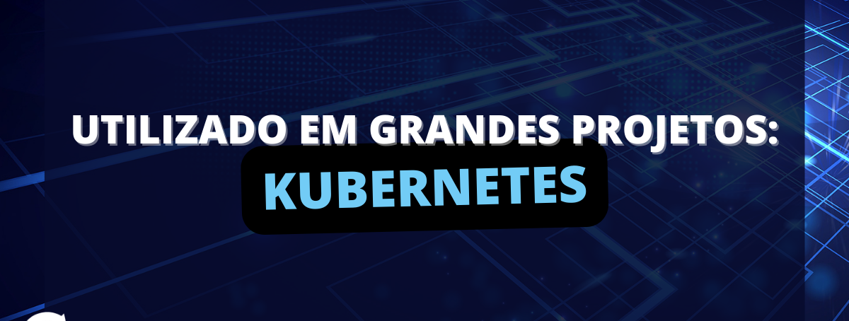 É por isso que o Kubernetes é utilizado em grandes projetos