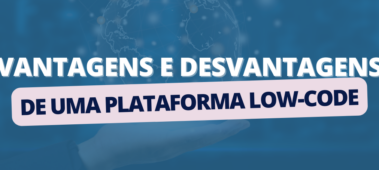 Vantagens e desvantagens de uma plataforma Low-Code