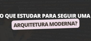 O que estudar para seguir uma arquitetura moderna?