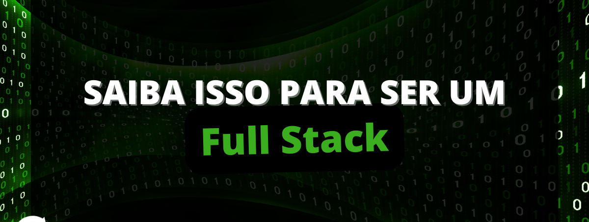 Saiba isso para ser um Full Stack