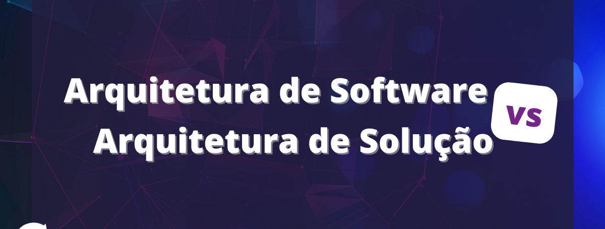 Arquitetura de Software vs Arquitetura de Solução